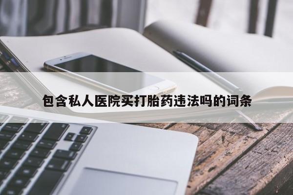 米非司酮片全国药店微信包含私人医院买打胎药违法吗的词条