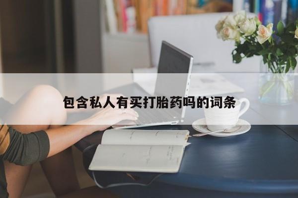 米非司酮片全国药店微信包含私人有买打胎药吗的词条