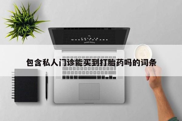 米非司酮片全国药店微信包含私人门诊能买到打胎药吗的词条