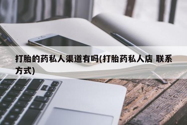 米非司酮片全国药店微信打胎的药私人渠道有吗(打胎药私人店 联系方式)