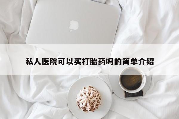 米非司酮片全国药店微信私人医院可以买打胎药吗的简单介绍