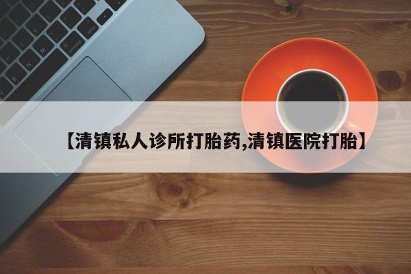 米非司酮片全国药店微信【清镇私人诊所打胎药,清镇医院打胎】