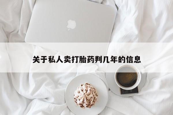 米非司酮片全国药店微信关于私人卖打胎药判几年的信息