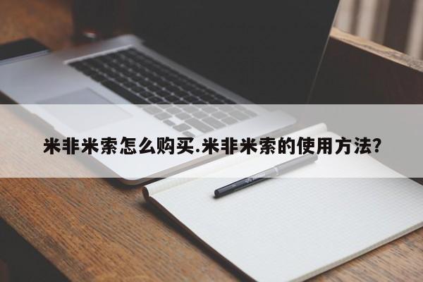 米非司酮片全国药店微信米非米索怎么购买.米非米索的使用方法？