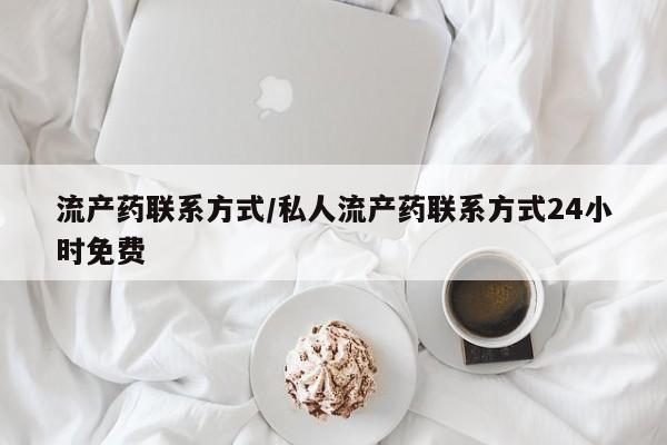 米非司酮片全国药店微信流产药联系方式/私人流产药联系方式24小时免费