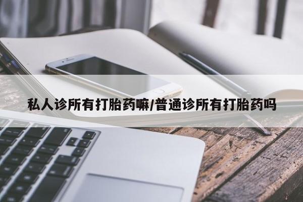 米非司酮片全国药店微信私人诊所有打胎药嘛/普通诊所有打胎药吗