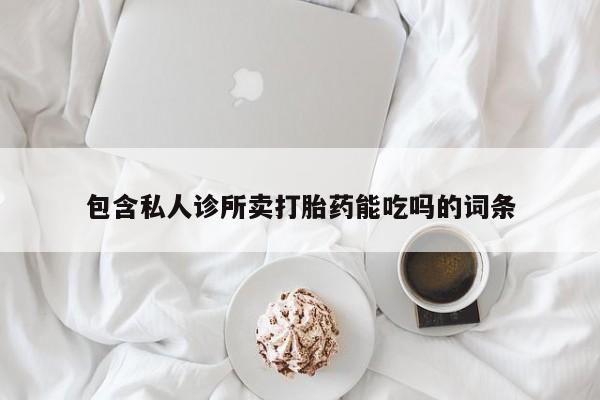 米非司酮片全国药店微信包含私人诊所卖打胎药能吃吗的词条