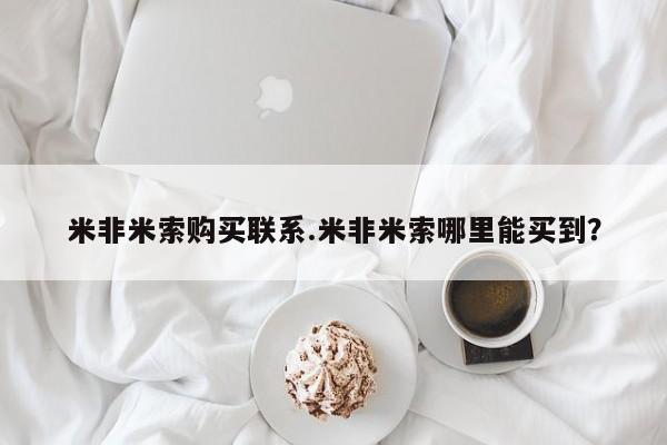 米非司酮片全国药店微信米非米索购买联系.米非米索哪里能买到？