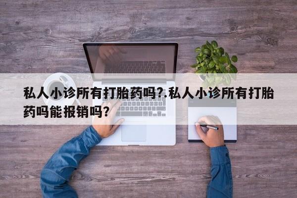米非司酮片全国药店微信私人小诊所有打胎药吗?.私人小诊所有打胎药吗能报销吗？
