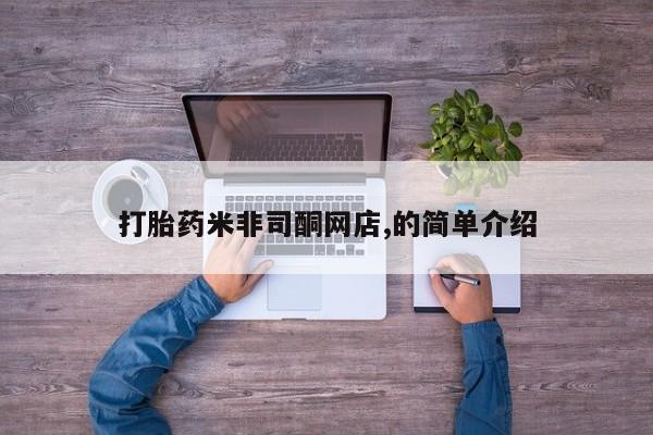 米非司酮片全国药店微信打胎药米非司酮网店,的简单介绍