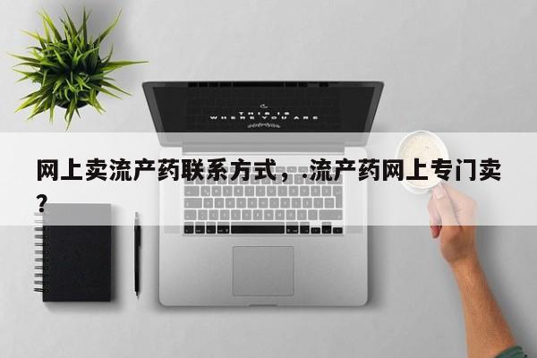 米非司酮片全国药店微信网上卖流产药联系方式，.流产药网上专门卖？