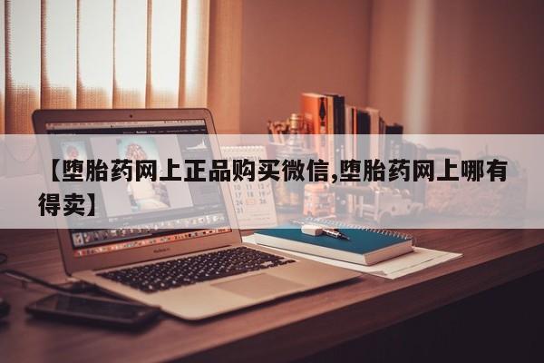 米非司酮片全国药店微信【堕胎药网上正品购买微信,堕胎药网上哪有得卖】